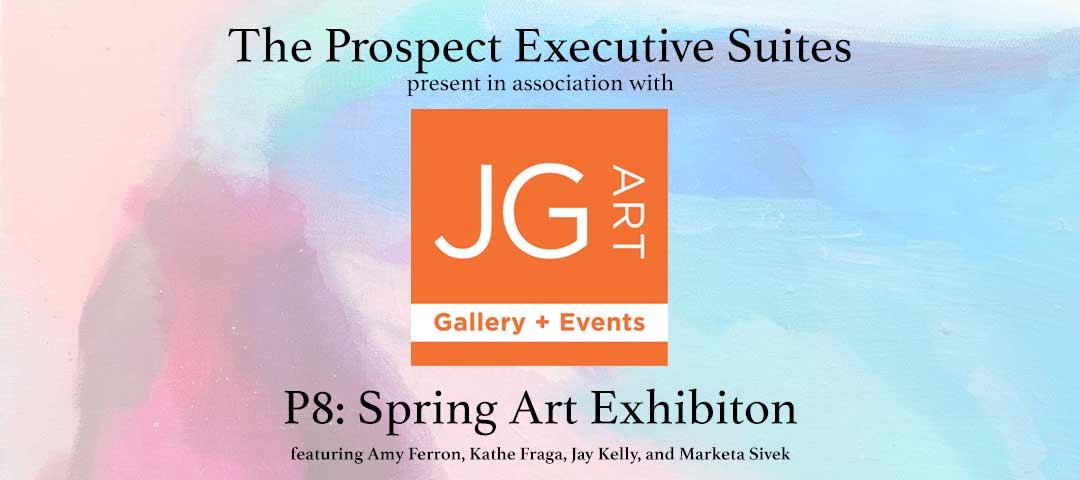 The Prospect Executive Suites and JG Art at The Prospect Present: P8: Spring Art Exhibition